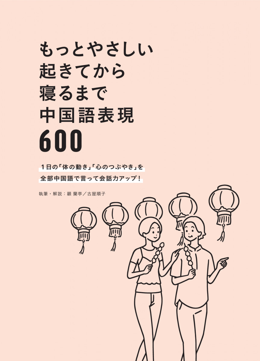 もっとやさしい起きてから寝るまで中国語表現600 1日の「体の動き」「心のつぶやき」を全部中国語で言って会話力アップ!／顧蘭亭／・解説古屋順子 -  語学学習